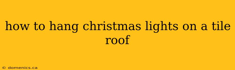 how to hang christmas lights on a tile roof