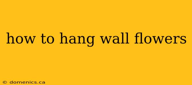 how to hang wall flowers