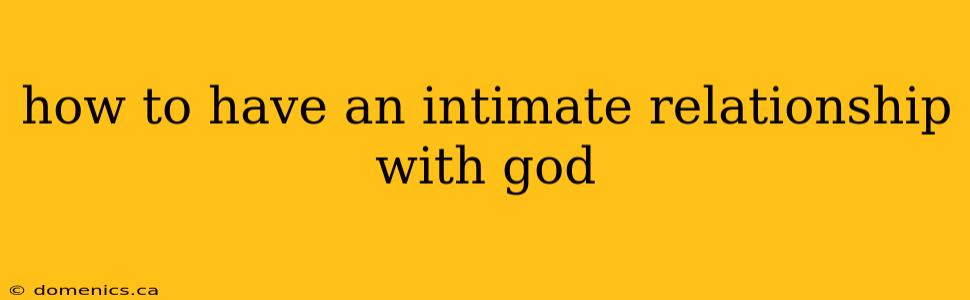 how to have an intimate relationship with god