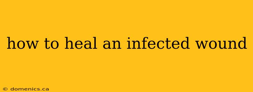 how to heal an infected wound