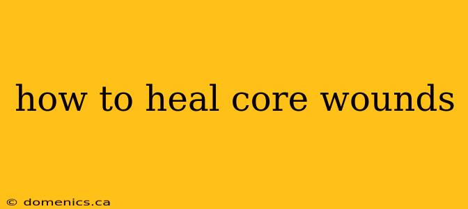 how to heal core wounds