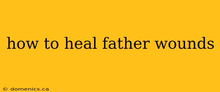 how to heal father wounds