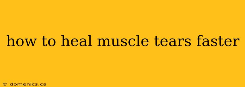 how to heal muscle tears faster