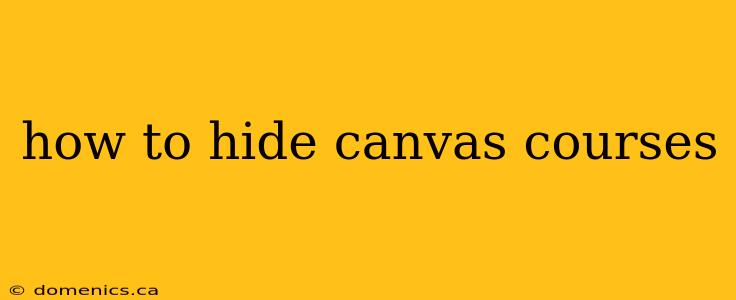 how to hide canvas courses