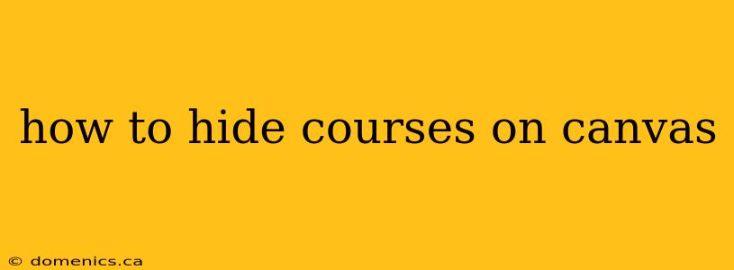 how to hide courses on canvas