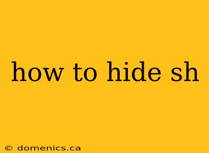 how to hide sh