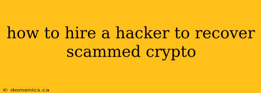 how to hire a hacker to recover scammed crypto