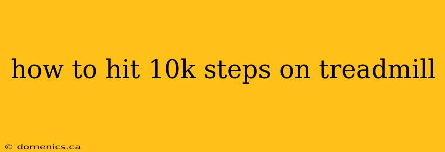 how to hit 10k steps on treadmill