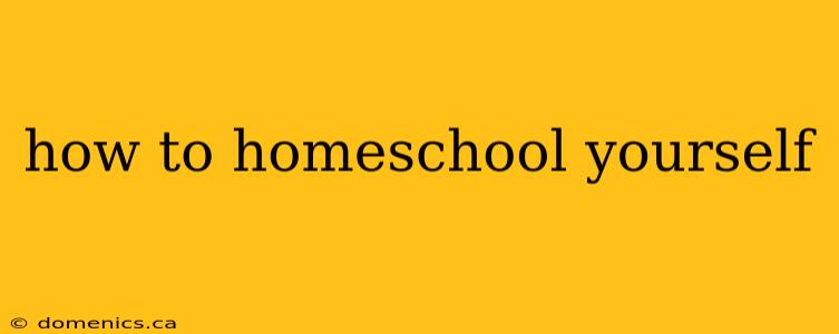 how to homeschool yourself