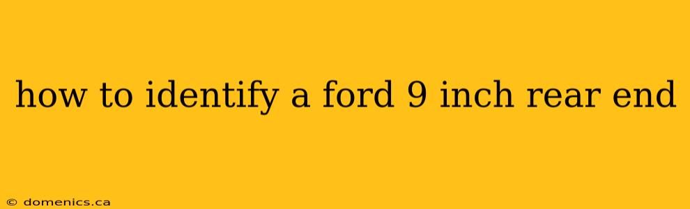 how to identify a ford 9 inch rear end