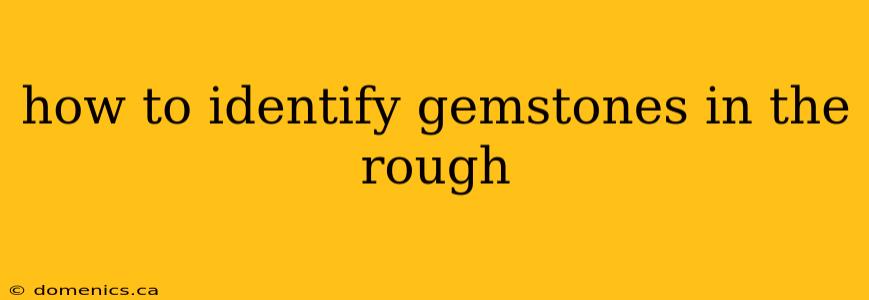 how to identify gemstones in the rough