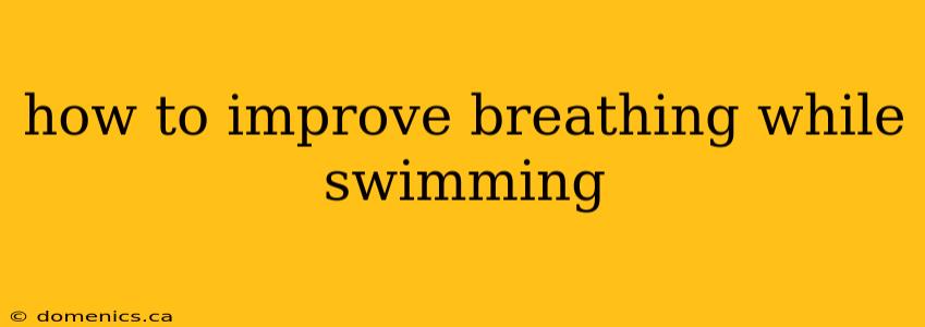 how to improve breathing while swimming