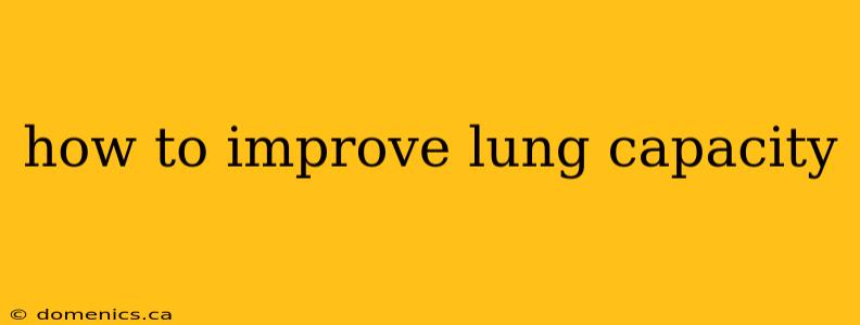 how to improve lung capacity