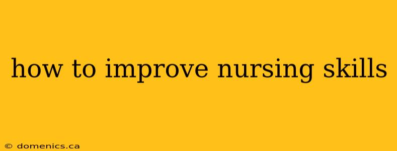 how to improve nursing skills