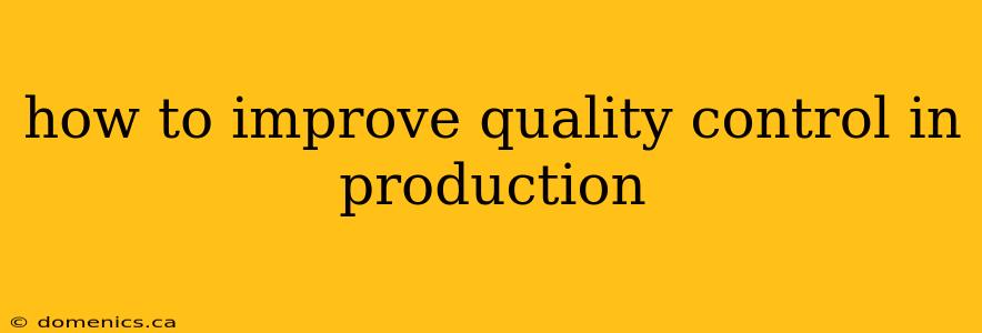 how to improve quality control in production