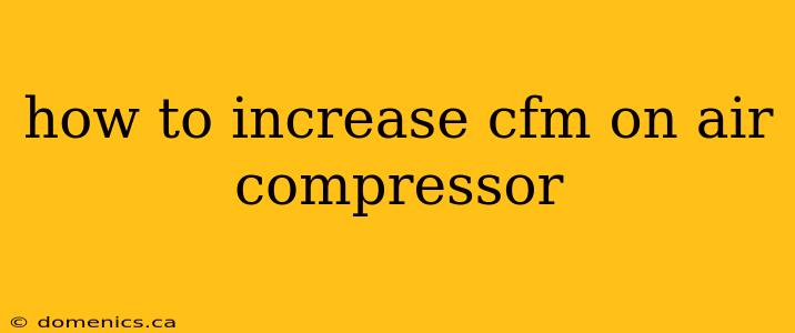 how to increase cfm on air compressor