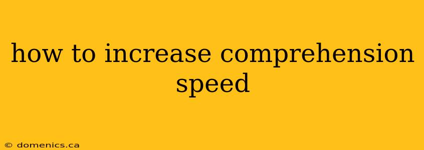 how to increase comprehension speed