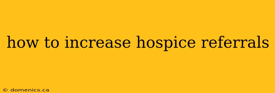 how to increase hospice referrals