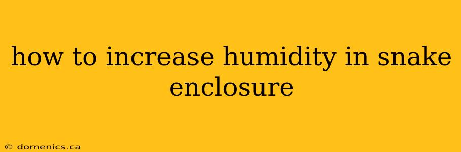 how to increase humidity in snake enclosure