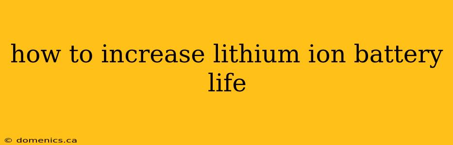 how to increase lithium ion battery life