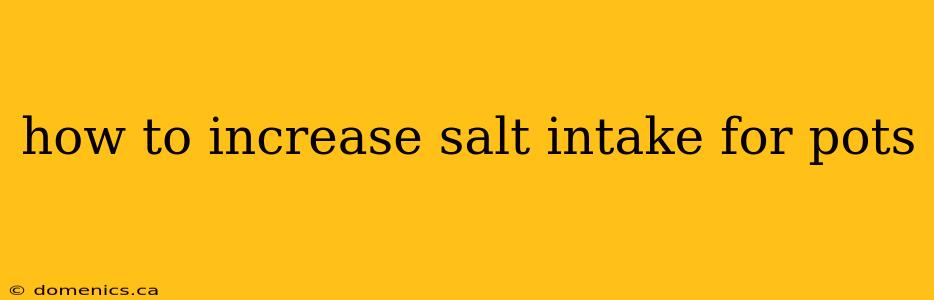 how to increase salt intake for pots