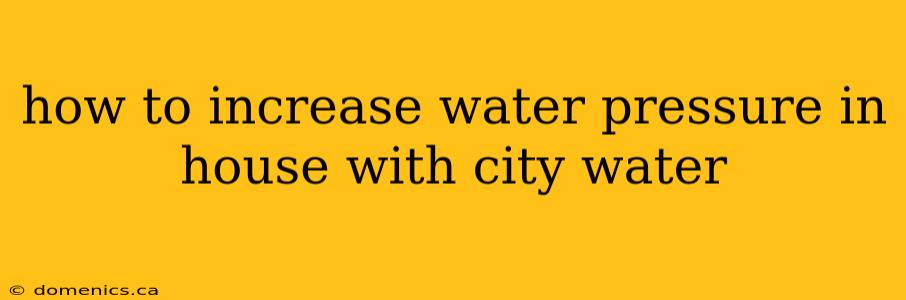 how to increase water pressure in house with city water