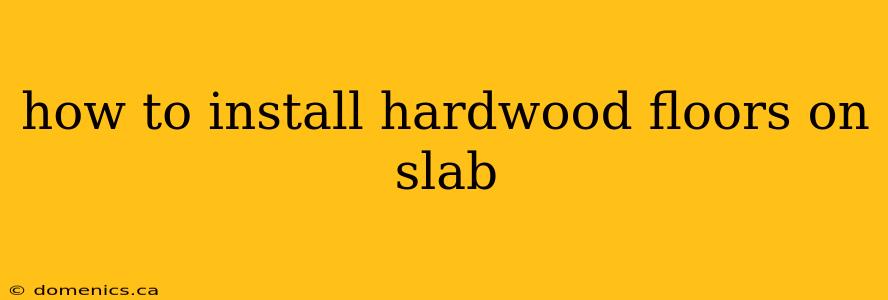 how to install hardwood floors on slab