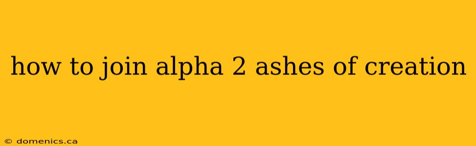 how to join alpha 2 ashes of creation