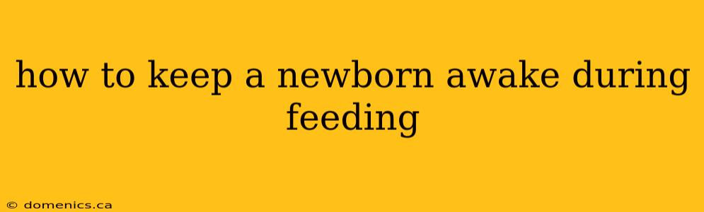 how to keep a newborn awake during feeding