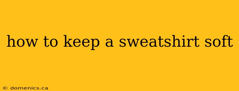 how to keep a sweatshirt soft