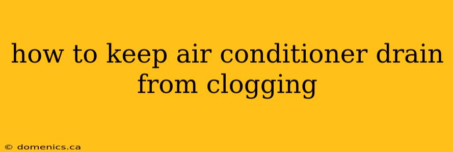 how to keep air conditioner drain from clogging