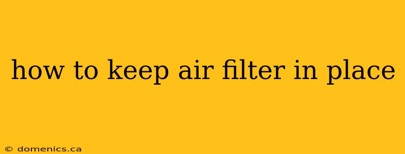 how to keep air filter in place