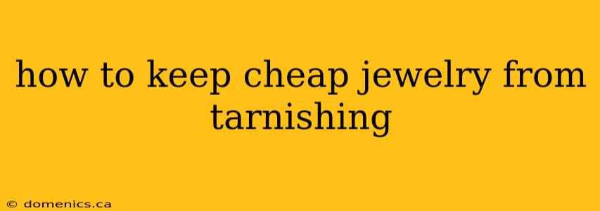 how to keep cheap jewelry from tarnishing