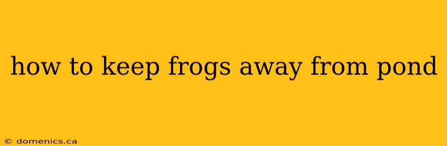 how to keep frogs away from pond