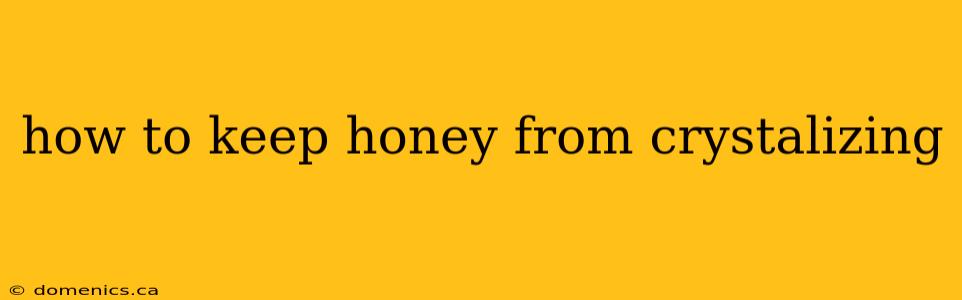 how to keep honey from crystalizing