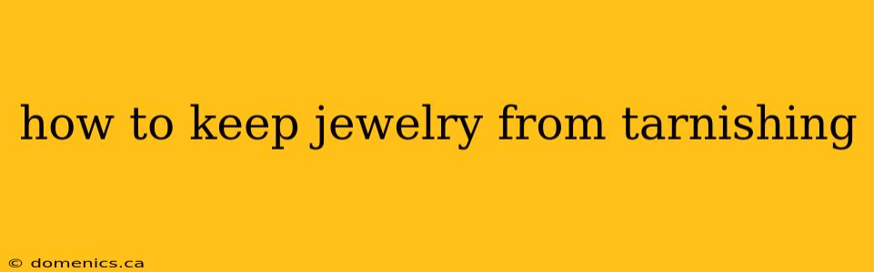 how to keep jewelry from tarnishing