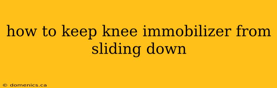 how to keep knee immobilizer from sliding down