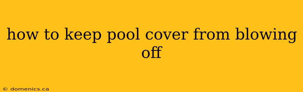 how to keep pool cover from blowing off