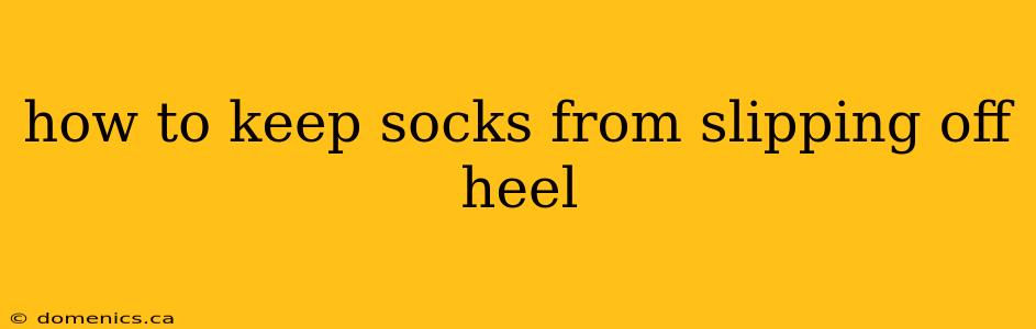 how to keep socks from slipping off heel