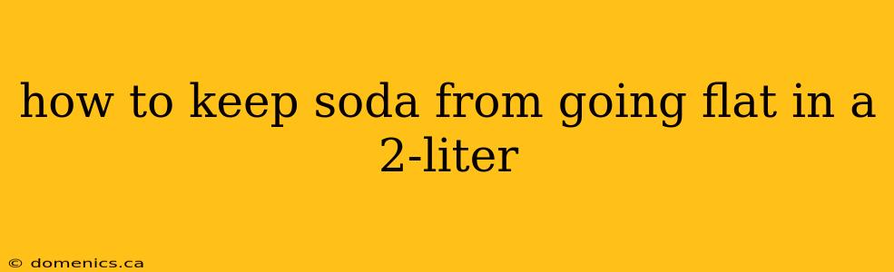 how to keep soda from going flat in a 2-liter