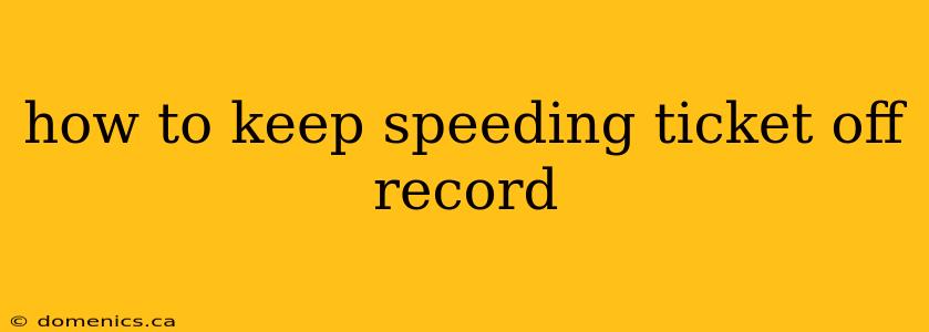 how to keep speeding ticket off record