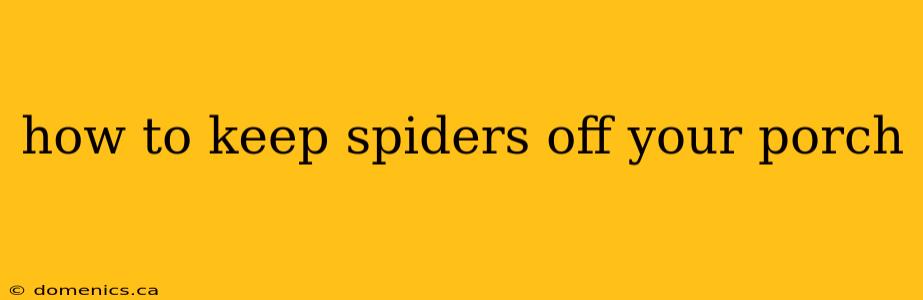 how to keep spiders off your porch