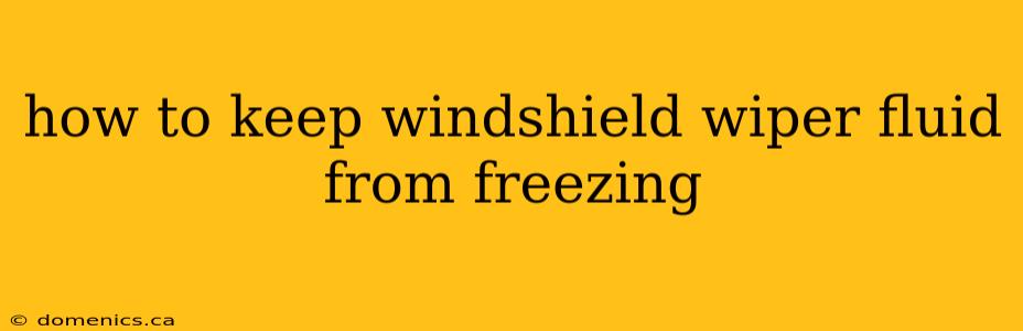 how to keep windshield wiper fluid from freezing