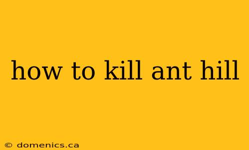 how to kill ant hill