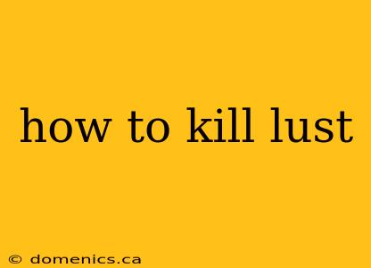 how to kill lust