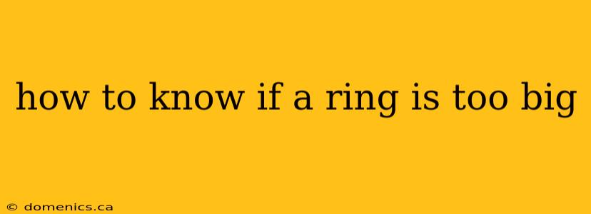 how to know if a ring is too big