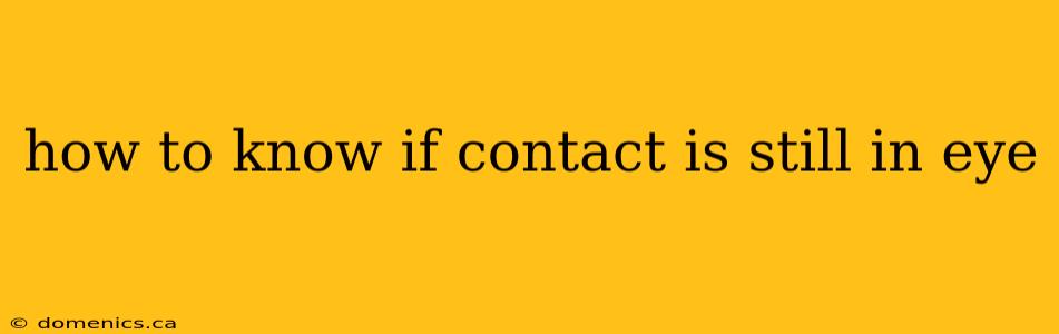 how to know if contact is still in eye