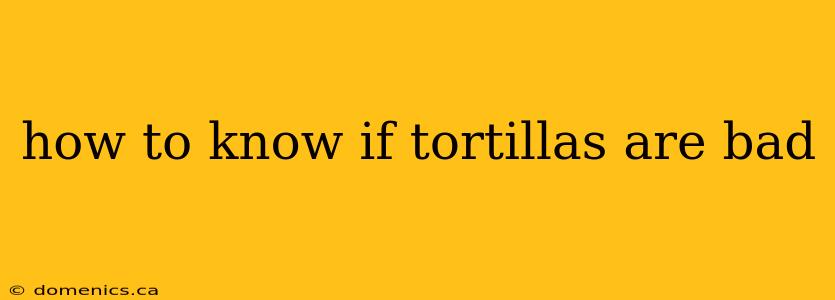 how to know if tortillas are bad