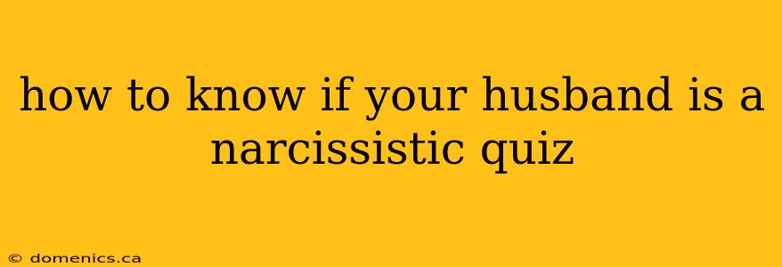 how to know if your husband is a narcissistic quiz