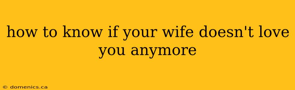 how to know if your wife doesn't love you anymore